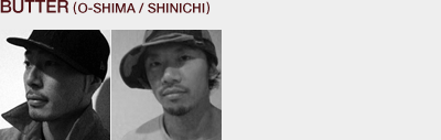 BUTTER (O-SHIMA / SHINICHI)