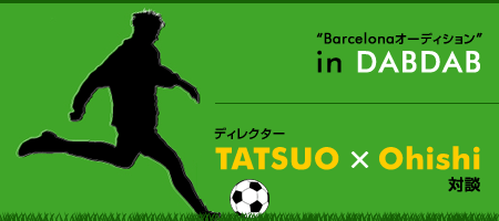 �gBarcelona�I�[�f�B�V�����hin DABDAB �f�B���N�^�[TATSUO�~Ohishi�Βk