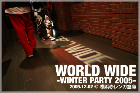 WORLD WIDE -WINTER PARTY 2005- 2005.12.12 @横浜赤レンガ倉庫