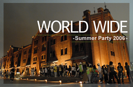 WORLD WIDE -summer Party 2006-